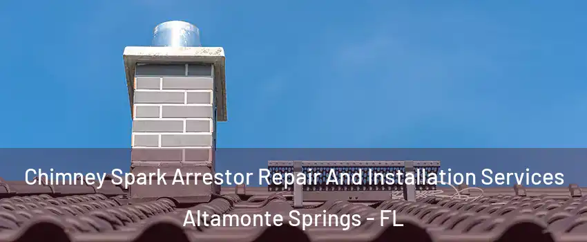  Chimney Spark Arrestor Repair And Installation Services Altamonte Springs - FL