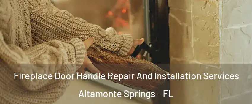  Fireplace Door Handle Repair And Installation Services Altamonte Springs - FL