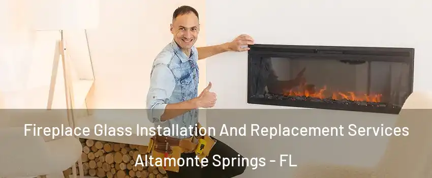  Fireplace Glass Installation And Replacement Services Altamonte Springs - FL