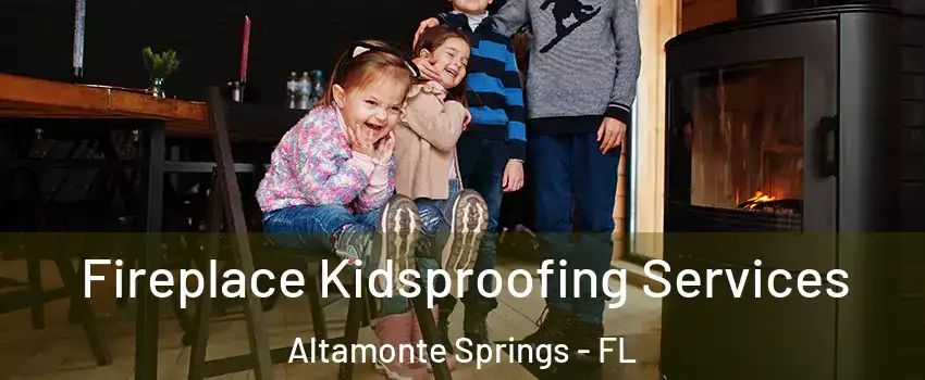  Fireplace Kidsproofing Services Altamonte Springs - FL