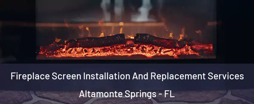  Fireplace Screen Installation And Replacement Services Altamonte Springs - FL