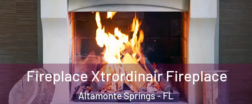  Fireplace Xtrordinair Fireplace Altamonte Springs - FL