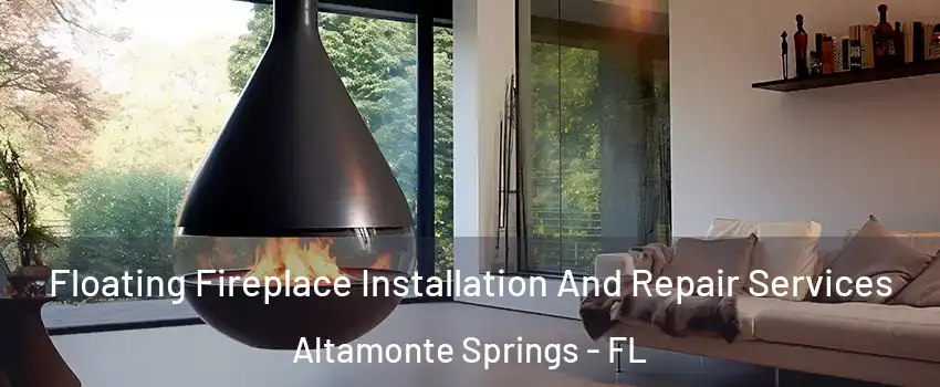  Floating Fireplace Installation And Repair Services Altamonte Springs - FL