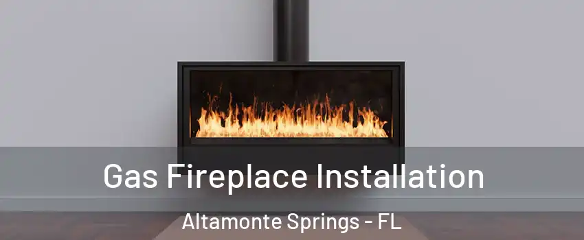  Gas Fireplace Installation Altamonte Springs - FL