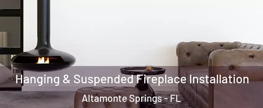  Hanging & Suspended Fireplace Installation Altamonte Springs - FL