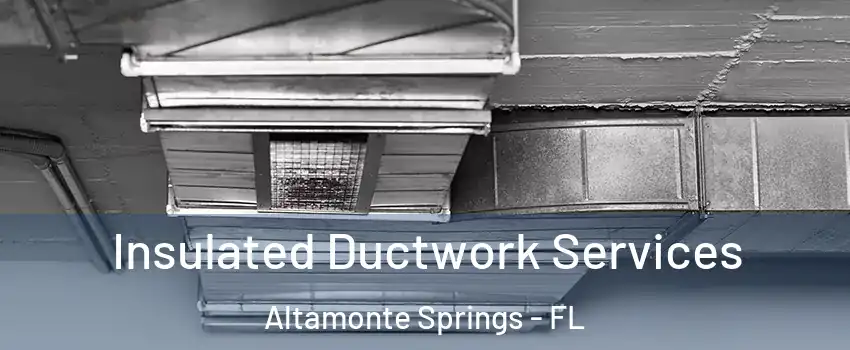  Insulated Ductwork Services Altamonte Springs - FL