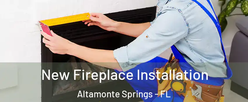 New Fireplace Installation Altamonte Springs - FL