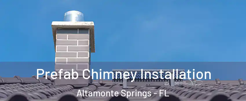  Prefab Chimney Installation Altamonte Springs - FL