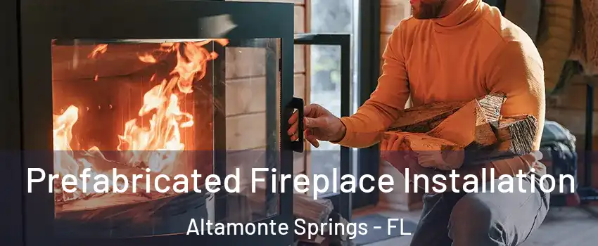  Prefabricated Fireplace Installation Altamonte Springs - FL