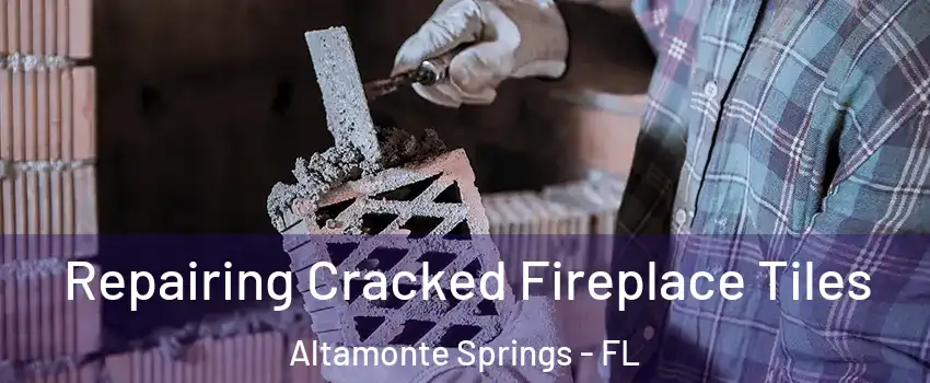  Repairing Cracked Fireplace Tiles Altamonte Springs - FL