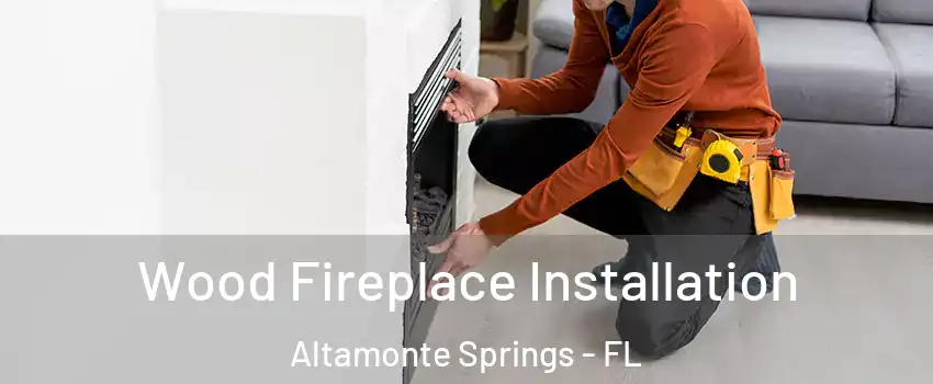  Wood Fireplace Installation Altamonte Springs - FL